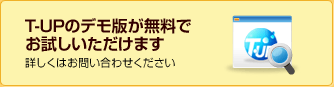 T-UPのデモ版が無料でお試しいただけます/詳しくはお問い合わせください